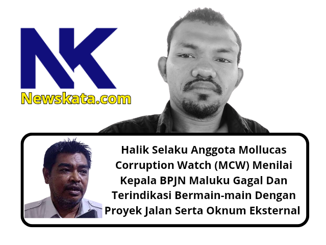 Halik Anggota Mollucas Corruption Watch Menilai Kepala BPJN Maluku Gagal Dan Terindikasi Bermain-main Dengan Proyek Jalan di Maluku